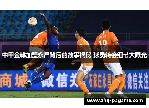 中甲金靴加盟永昌背后的故事揭秘 球员转会细节大曝光 中甲金靴加盟永昌背后的故事揭秘 球员转会细节大曝光