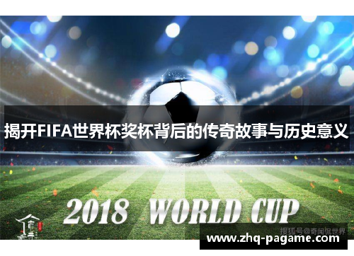 揭开FIFA世界杯奖杯背后的传奇故事与历史意义 揭开FIFA世界杯奖杯背后的传奇故事与历史意义