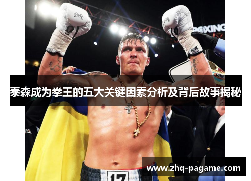 泰森成为拳王的五大关键因素分析及背后故事揭秘 泰森成为拳王的五大关键因素分析及背后故事揭秘