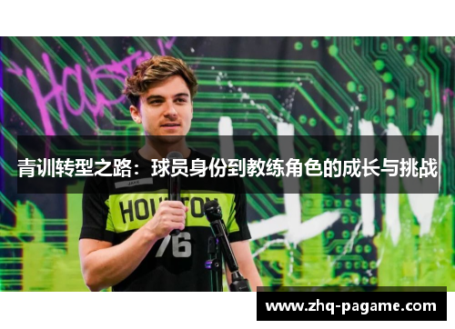 青训转型之路:球员身份到教练角色的成长与挑战 青训转型之路:球员身份到教练角色的成长与挑战