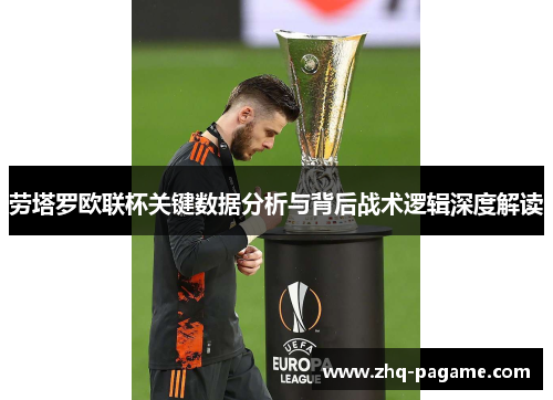 劳塔罗欧联杯关键数据分析与背后战术逻辑深度解读