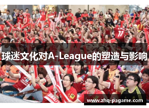球迷文化对A-League的塑造与影响 球迷文化对A-League的塑造与影响