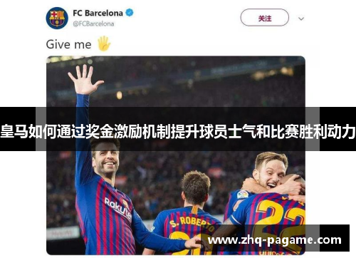 皇马如何通过奖金激励机制提升球员士气和比赛胜利动力 皇马如何通过奖金激励机制提升球员士气和比赛胜利动力